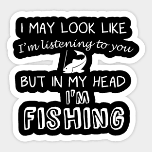 I May Look Like I'm Listening But in My Head I'm Fishing Sticker